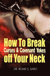 bokomslag How to Break Curses & Covenant Yokes Off Your Neck