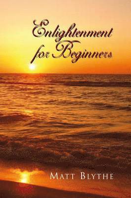 Matt Blythe - Enlightenment for Beginners, Inbunden
