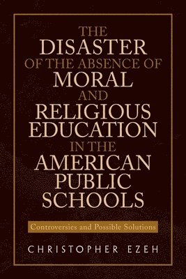 Christopher Ezeh - Disaster of the Absence of Moral and Religious Education in the American Public Schools, Häftad