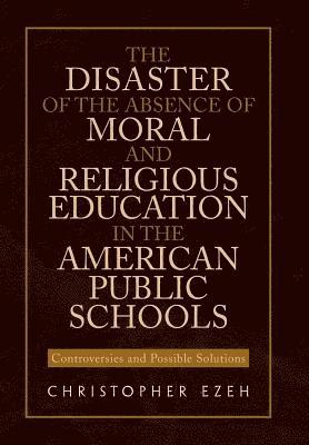 bokomslag The Disaster of the Absence of Moral and Religious Education in the American Public Schools