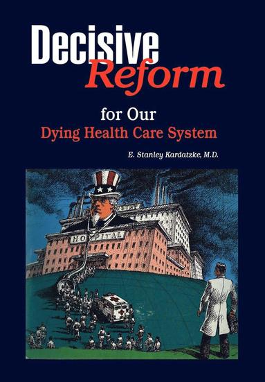 bokomslag DECISIVE REFORM for OUR DYING HEALTH CARE SYSTEM