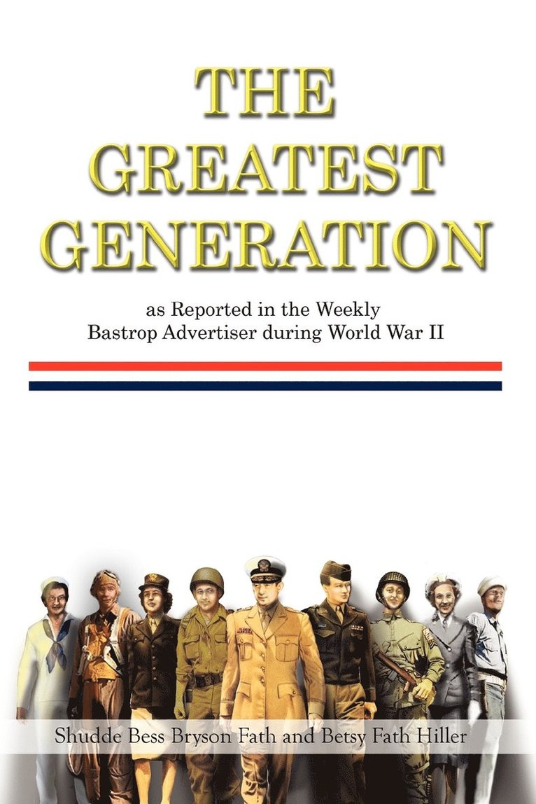 The Greatest Generation as Reported in the Weekly Bastrop Advertiser During World War II 1