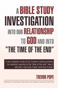 bokomslag A Bible Study Investigation Into Our Relationship to God and Into the Time of the End