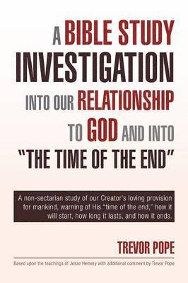 A Bible Study Investigation Into Our Relationship to God and Into the Time of the End 1