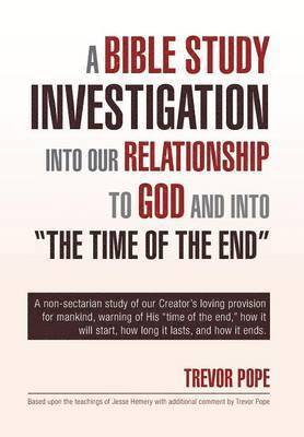 bokomslag A Bible Study Investigation Into Our Relationship to God and Into the Time of the End