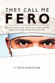 bokomslag They Call Me Fero: Reflections, Recollections of an Iranian-American Doctor
