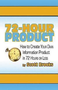 Scott Brooks - 72 Hour Product: How to Create Your Own Information Products in 72 Hours or Less, Häftad