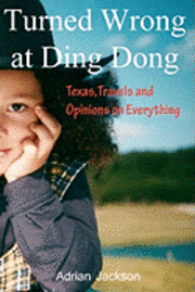 bokomslag Turned Wrong at Ding Dong: Texas, Travels and Opinions on Everything