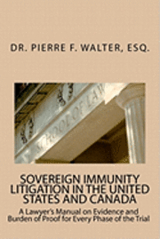 Pierre F. Walter Esq - Sovereign Immunity Litigation in the United States and Canada: A Lawyer's Manual on Evidence and Burden of Proof for Every Phase of the Trial, Häftad
