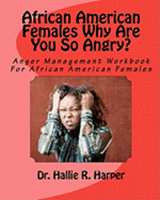 African American Females Why Are You So Angry?: Workbook for Anger Management 1