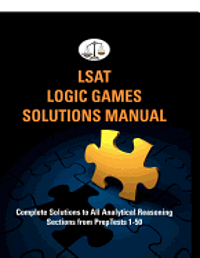 LSAT Logic Games Solutions Manual: Complete Solutions to All Analytical Reasoning Sections from PrepTests 1-50 (Cambridge LSAT) 1