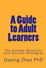 Daqing Zhao Phd - A Guide to Adult Learners: the College Selection and Success Strategies, Häftad