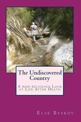 The Undiscovered Country: A non-religious Look at Life After Death 1