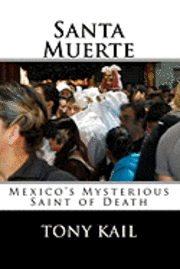 Tony Kail - Santa Muerte: Mexico's Mysterious Saint of Death, Häftad
