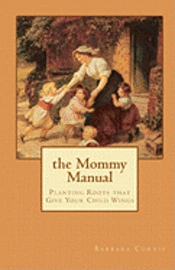 bokomslag The Mommy Manual: Planting Roots that Give Your Child Wings