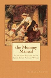 The Mommy Manual: Planting Roots that Give Your Child Wings