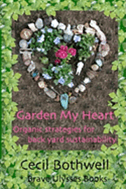 bokomslag Garden My Heart: Organic strategies for backyard sustainability