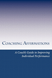 bokomslag Coaching Affirmations: A Coach's Guide to Improving Individual Performance