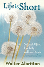 Walter Albritton - Life is Short: So Laugh Often, Live Fully, and Love Deeply, Häftad