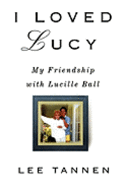 bokomslag I Loved Lucy: My Friendship with Lucille Ball