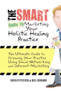 bokomslag The Smart Guide To Marketing Your Holistic Healing Practice: The ultimate guide to growing your practice using social networking and internet marketin