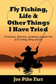 Fly Fishing, Life and Other Things I Have Tried 1