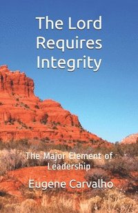 bokomslag The Lord Requires Integrity: The Major Element of Leadership