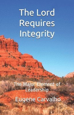 The Lord Requires Integrity: The Major Element of Leadership 1