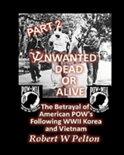 bokomslag Unwanted Dead or Alive -- Part 2: The Betrayal of ASmerican POWs Following World War 11, Korea and Vietnam