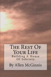 bokomslag The Rest Of Your Life: Building A House Of Sobriety