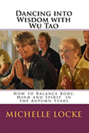 bokomslag Dancing into Wisdom with Wu Tao: How to Balance Body, Mind and Spirit in the Autumn Years