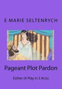 bokomslag Pageant Plot Pardon: Esther (A Play in 3 Acts)