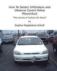 bokomslag How To Detect Infiltrators and Observe Covert Police Misconduct: The Crimes of Cellular On Patrol