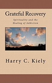Grateful Recovery: Spirituality and the Healing of Addiction 1