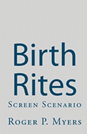 Roger P. Myers - Birth Rites: Screen Scenario, Häftad