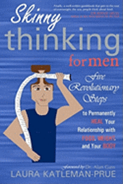 bokomslag Skinny Thinking For Men: Five Revolutionary Steps to Permanently Heal Your Relationship with Food, Weight, and Your Body