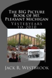 bokomslag The Big Picture Book of Mt. Pleasant Michigan: Yesteryears to 2010
