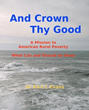 bokomslag And Crown Thy Good: Relieving Poverty and Struggle in Rural America