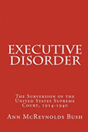 bokomslag Executive Disorder: The Subversion of the United States Supreme Court, 1914-1940