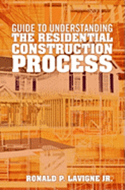 Ronald P. LaVigne Jr - Guide to understanding the residential construction process, Häftad