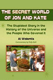 bokomslag The Secret World of Jon and Kate: The Stupidest Story in the History of the Universe and the People Who Covered It