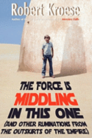 The Force is Middling in this One: And Other Ruminations from the Outskirts of the Empire 1