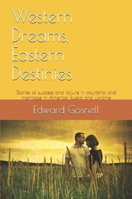 bokomslag Western Dreams, Eastern Destinies: Stories of success and failure in courtship and marriage in America, Russia and Ukraine