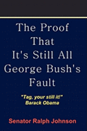 bokomslag The Proof That It's Still All George Bush's Fault