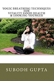 Yogic Breathing Techniques for Vitality Good Health & Looking Younger 1