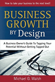 bokomslag Business Growth by Design: A Business Owner's Guide To Tapping Your Potential Without Getting Tapped Out