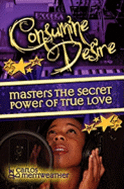 Consumine Desire Masters The Secret Power of True Love: The Solrac Music Story 1