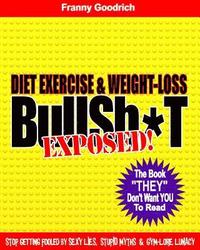 bokomslag Diet, Exercise, & Weight-Loss Bulls T- Exposed!: Virtually Everything You're Told About Eating & Exercise is Pure Bullshit!