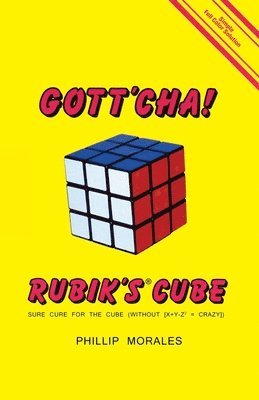 Gott'cha! Rubik's Cube: Sure Cure for the Cube (without [x ] y - z2 = CRAZY]) 1