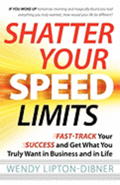 bokomslag Shatter Your Speed Limits: Fast-Track Your Success and Get What You Truly Want in Business and in Life